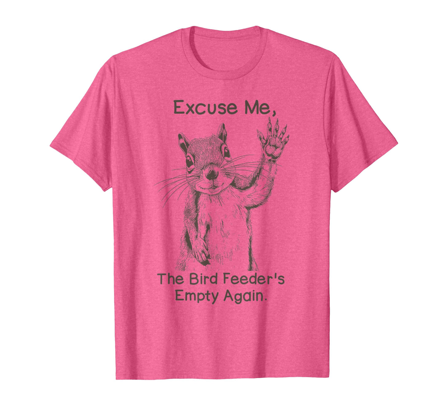 Excuse Me, The Bird Feeder's Empty Again Funny Squirrel T-Shirt