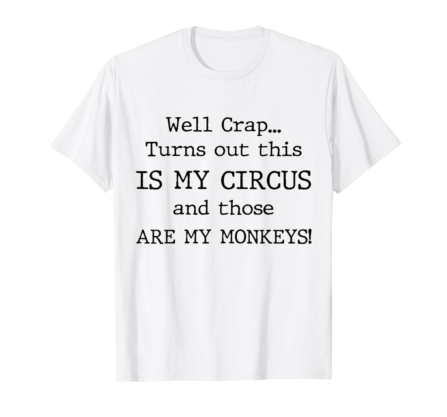Crap, Turns Out This Is My Circus and Those Are My Monkeys T-Shirt