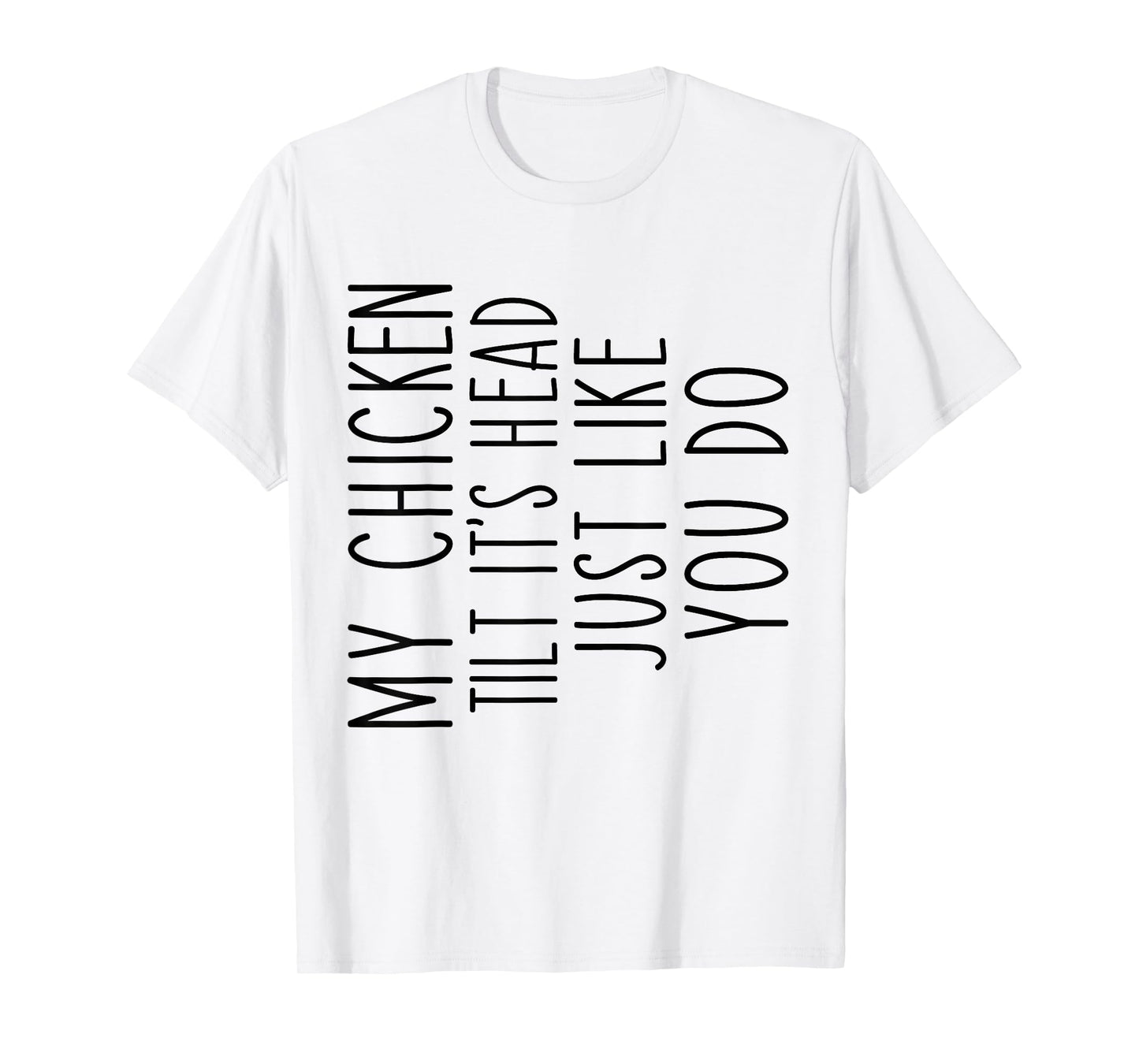 My Chicken Tilts It's Head Just Like You Funny Saying T-Shirt