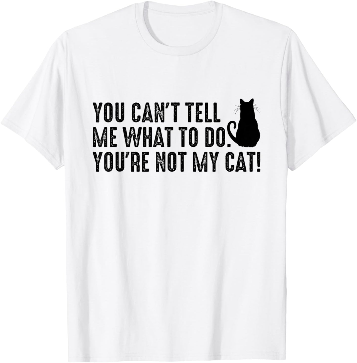 You Can't Tell Me What To Do You're Not My Cat Funny Saying T-Shirt