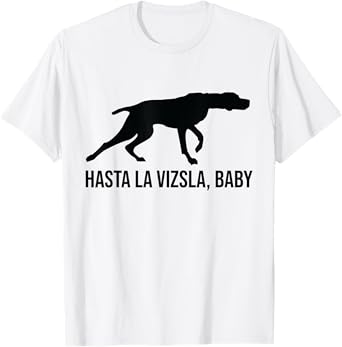 Hasta La Vizsla Baby Funny Pointer Dog Quote & Vizsla Puppy T-Shirt