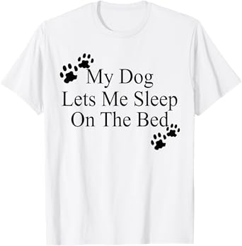 My Dog Lets Me Sleep On The Bed Dog Lovers Men Women T-Shirt