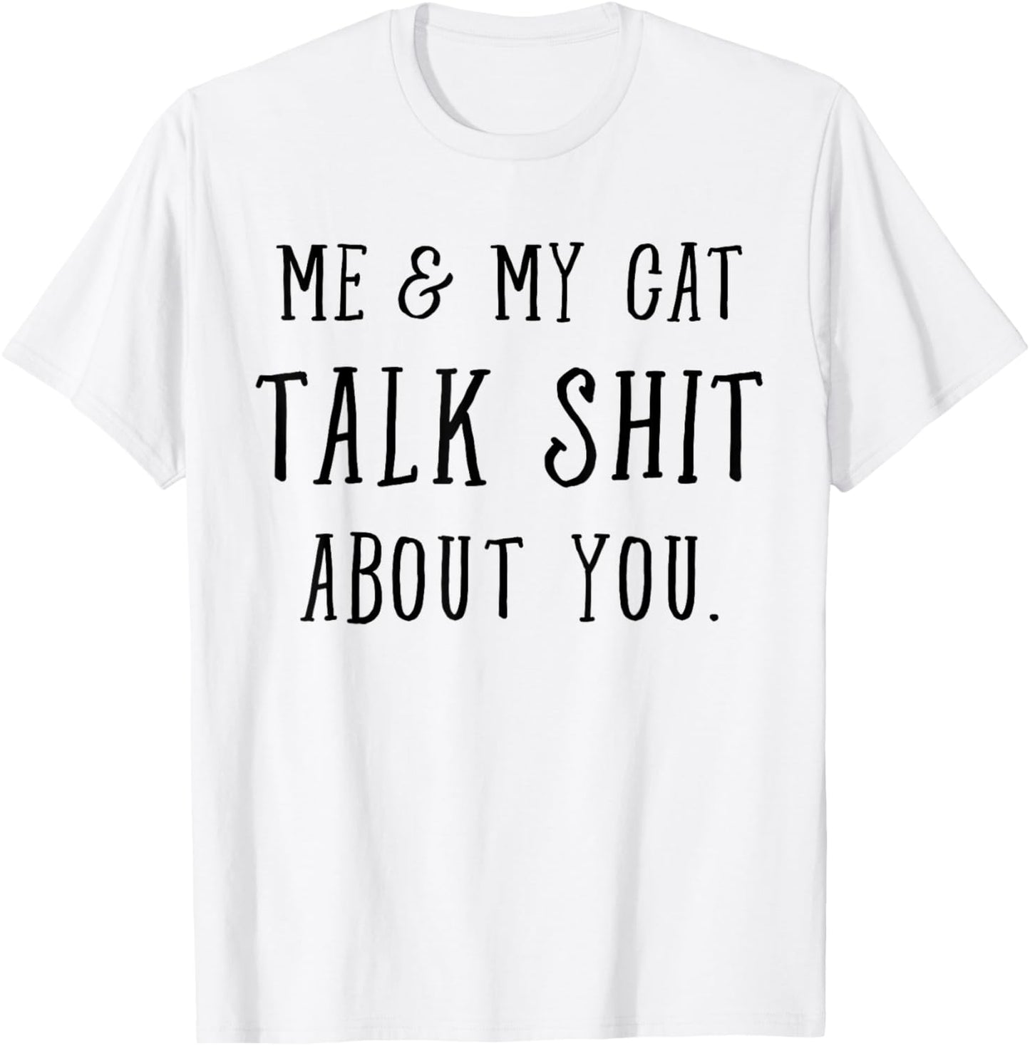 Me and My Cat Talk Shit About You Funny Cat Lady Top T-Shirt