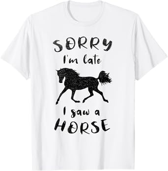 Sorry I'm Late I Saw A Horse Horseback Riding T-Shirt