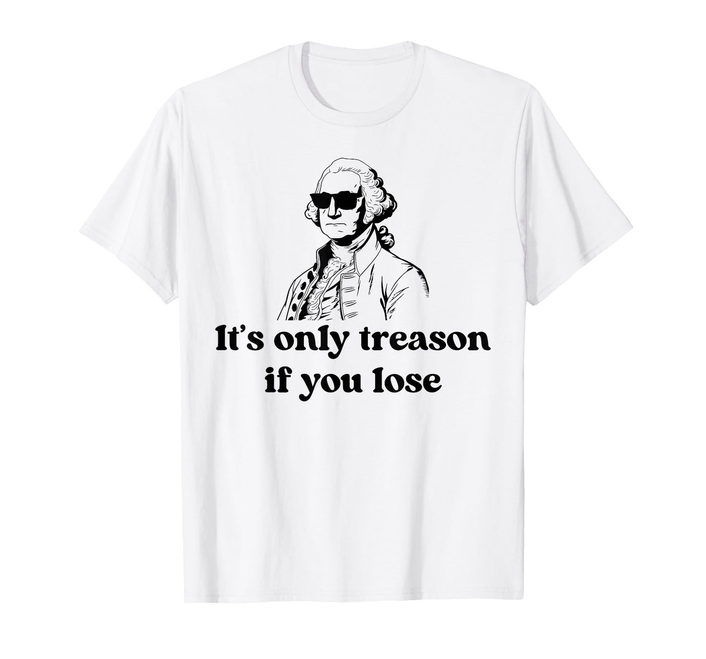 It's Only Treason If You Lose American Patriotic 4th Of July T-Shirt