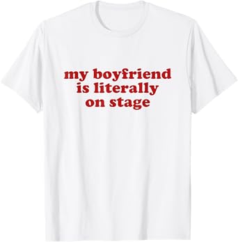 my boyfriend is literally on stage shirt y2k aesthetic T-Shirt