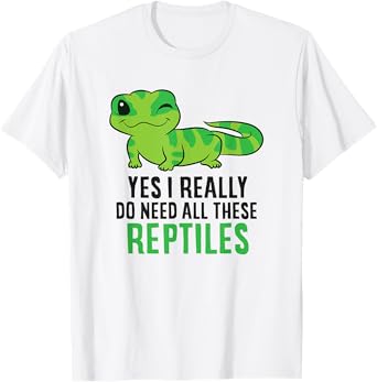 Yes I Really Do Need All These Reptiles Snake Lizard Gecko T-Shirt