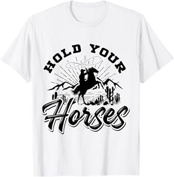 Hold Your Horses For Women And Men, Cowboy Western T-Shirt