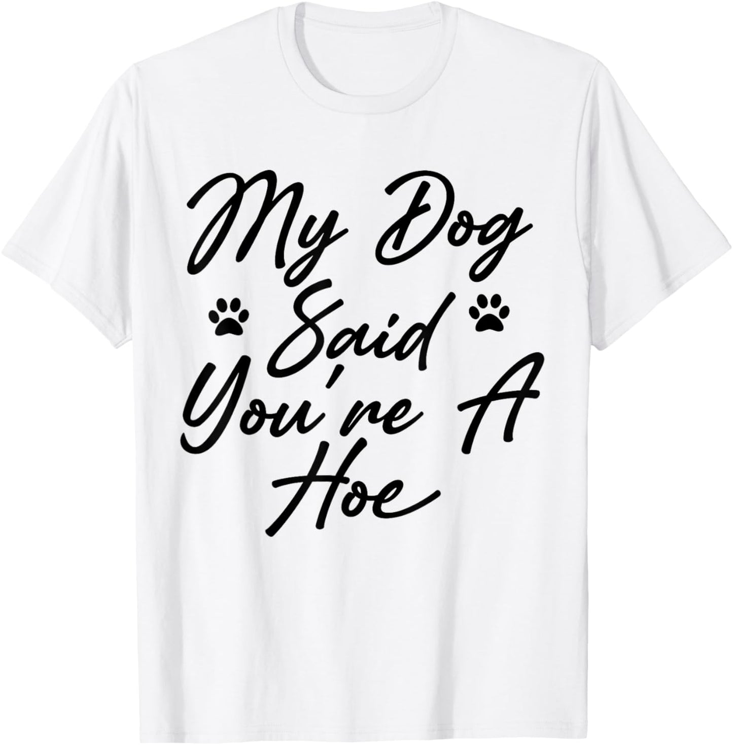My Dog Said You're A Hoe Funny Pet Dog Lover Saying Quote T-Shirt