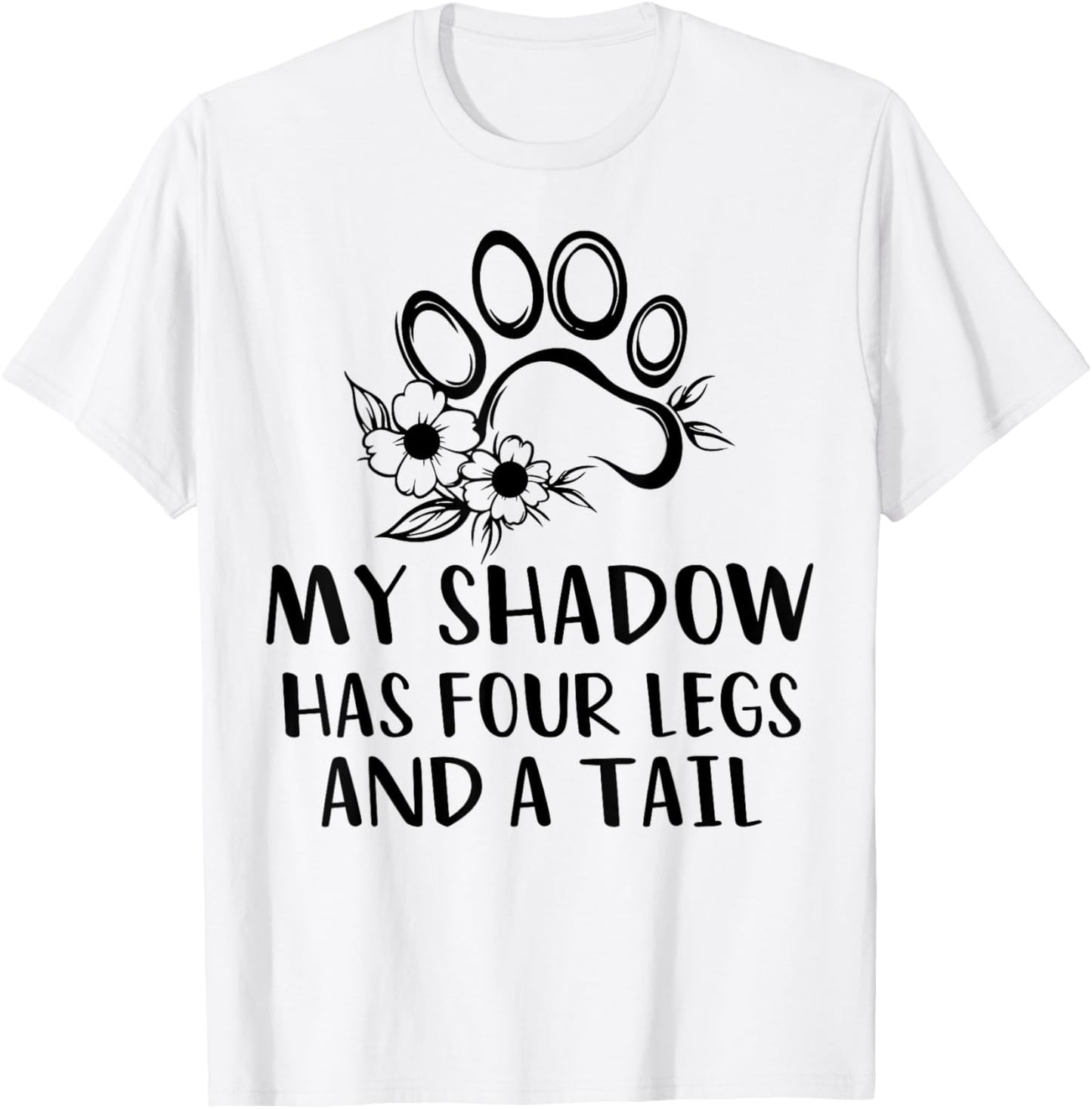 My Shadow Has Four Legs And A Tail Dog Lover Puppy Owner T-Shirt