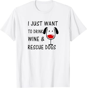 I Just Want to Drink Wine and Rescue Dogs Graphic T-shirt T-Shirt