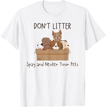 Don't litter spay and neuter your pets T-Shirt