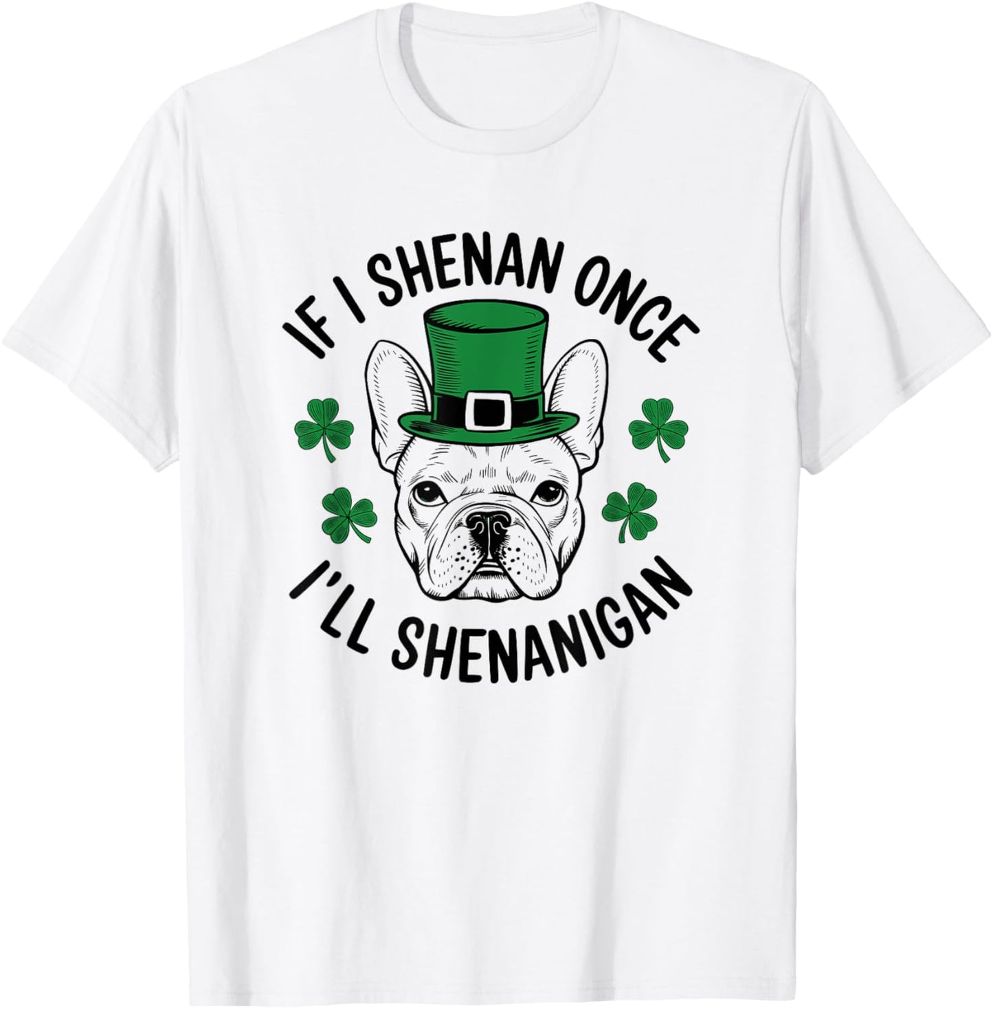 St Patricks Day If I Shenan Once I’ll Shenanigan Funny Dog T-Shirt