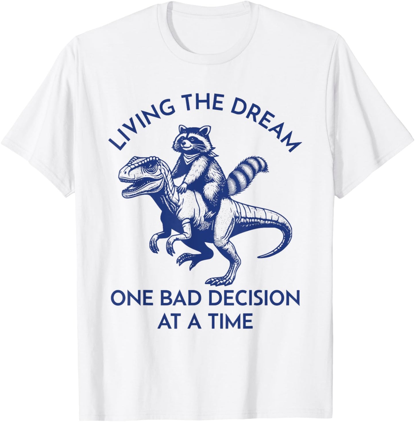 Living the dream one bad decision at a time funny Dinosaur T-Shirt