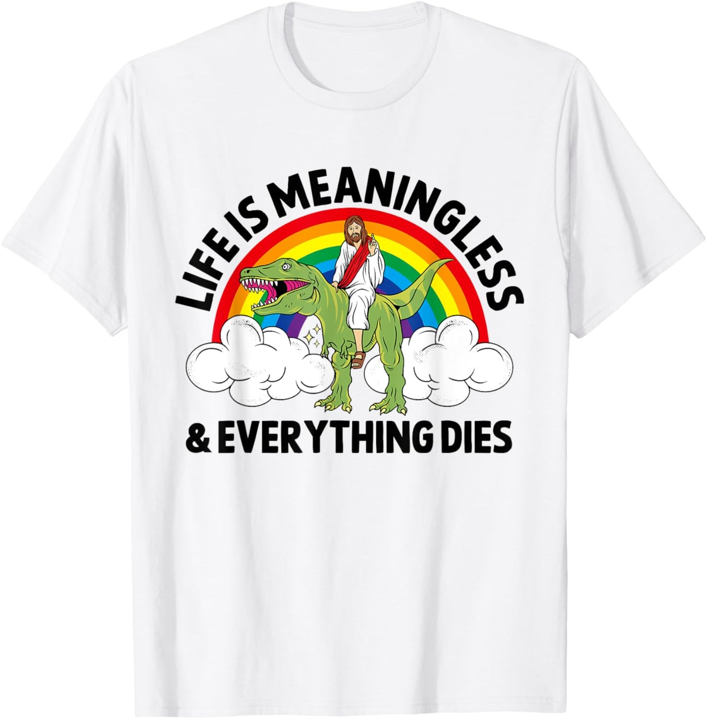 Life Is Meaningless Funny Jesus Epic Hard Meme Dinosaur Joke T-Shirt