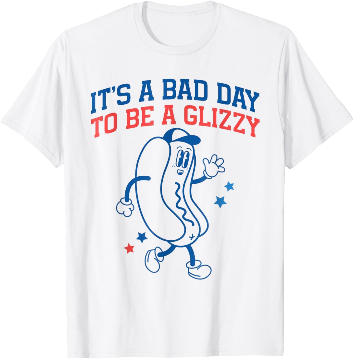 It's A Bad Day To Be A Glizzy Funny 4th Of July Hot Dog T-Shirt