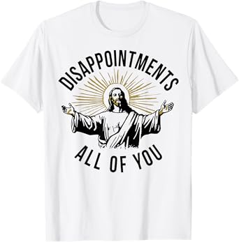 Jesus Disappointments All Of You T-Shirt