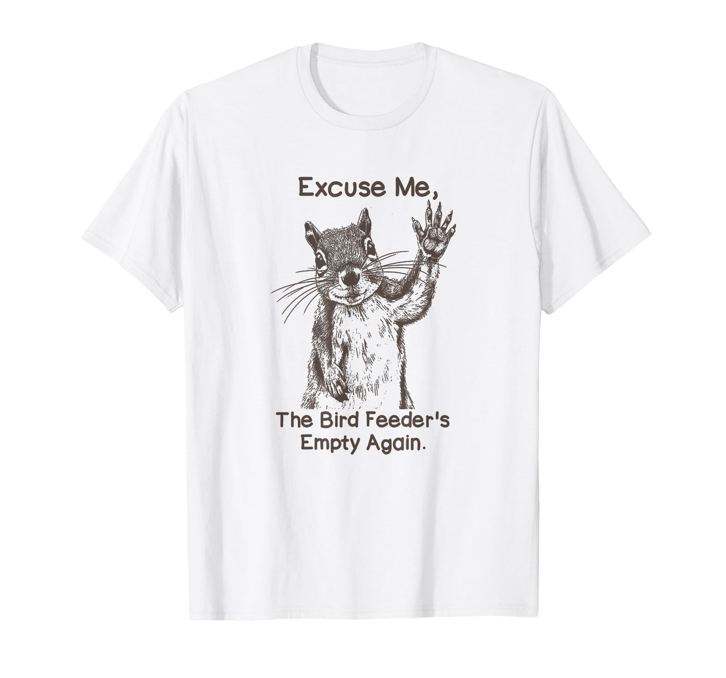 Excuse Me The Bird Feeder Is Empty Again Funny Squirrel T-Shirt