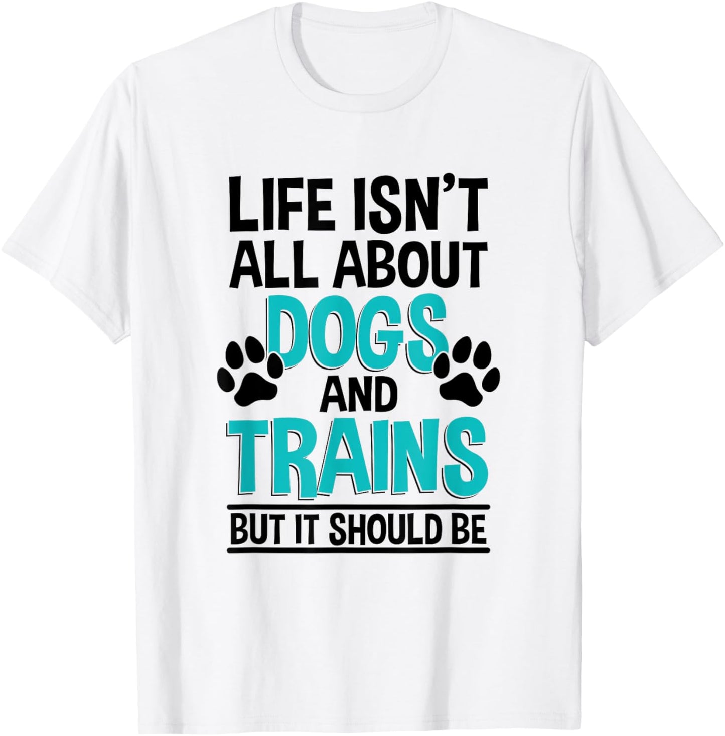 Life Isn't All About Dogs And Trains, Model Train T-Shirt