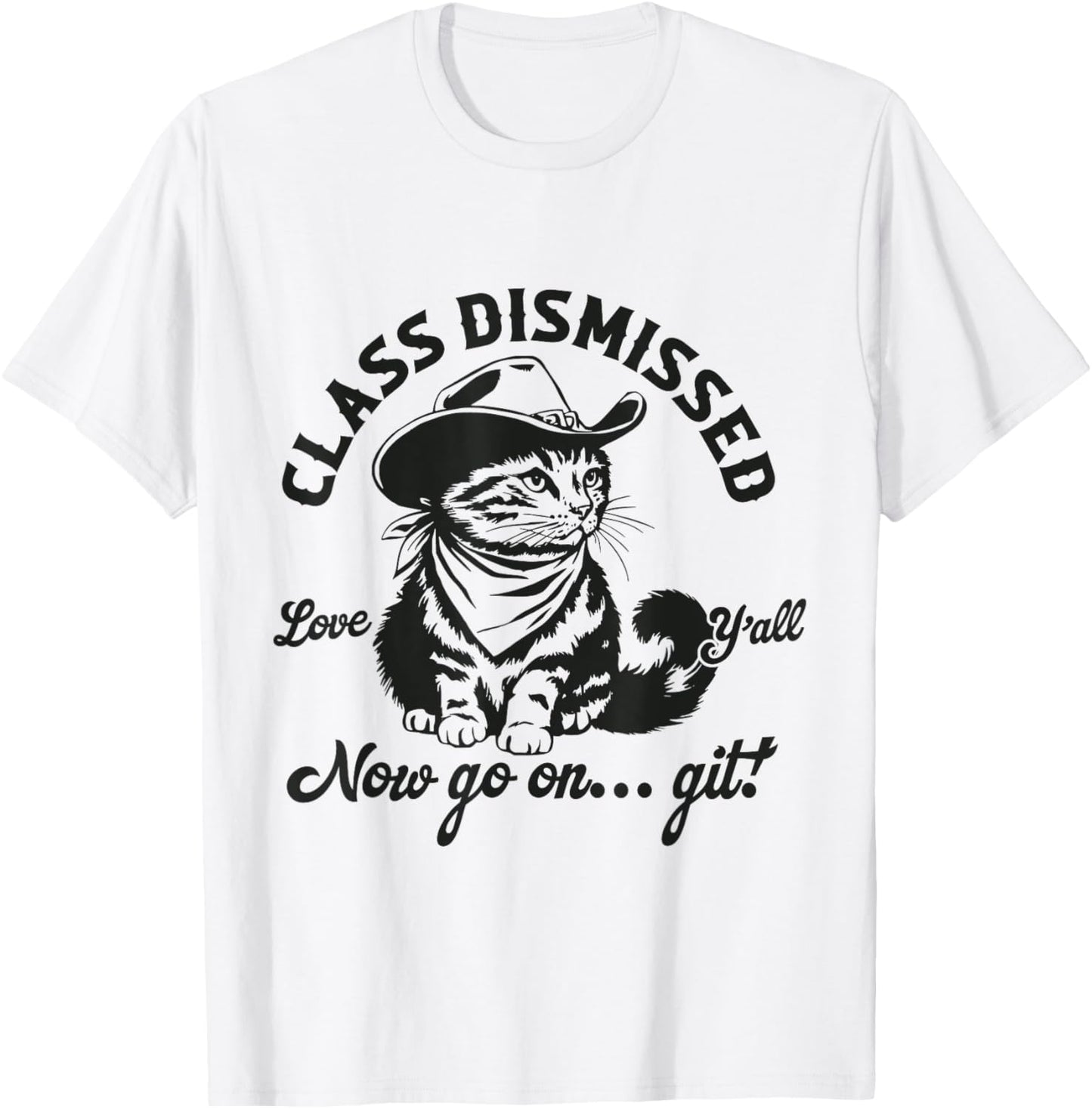 Class Dismissed Now Go On Git Love Y'all Funny Cowboy Cat T-Shirt