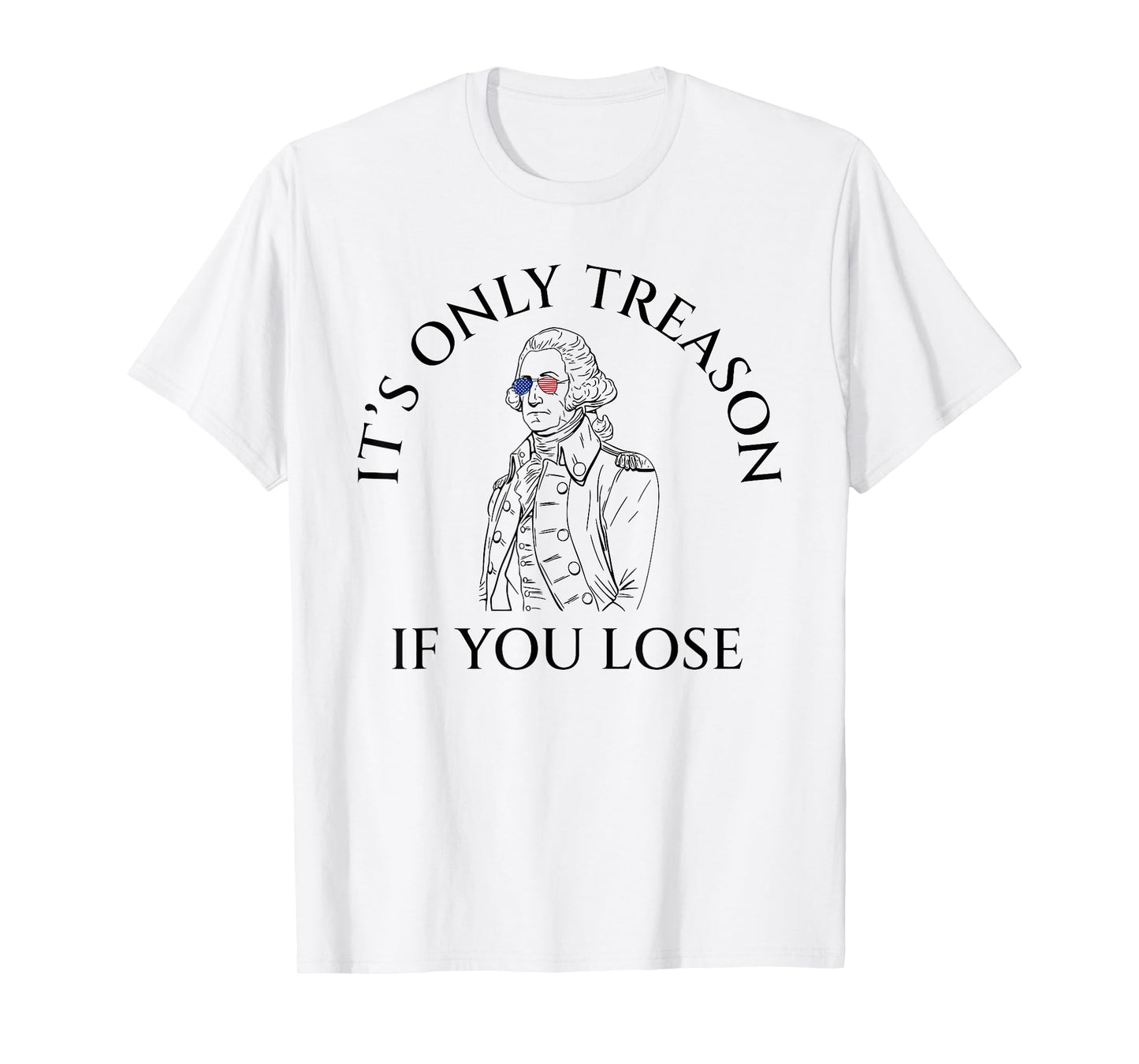 It's Only Treason If You Lose American Patriotic 4th Of July Women Kids Men T-Shirt