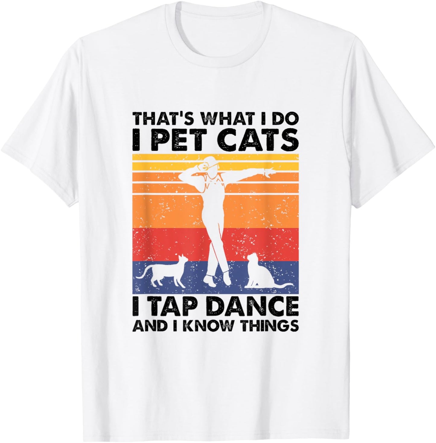 I Pet Cats I Tap Dance And I Know Things, Tap Dancer T-Shirt