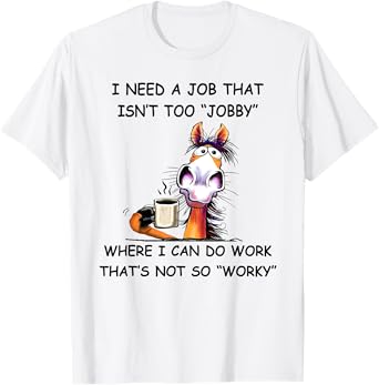 I need a job that isn't too jobby horse T-Shirt