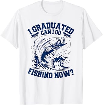 I Graduated Can I Go Fishing Now Graduation Fishing T-Shirt