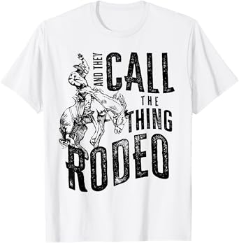 Cowboy Horsing Desert And They Call The Thing Rodeo Western T-Shirt