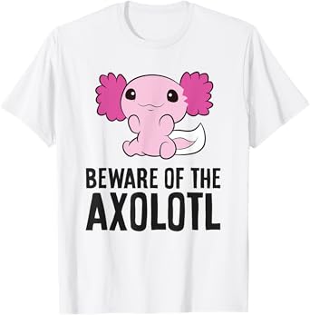 Axolotl Owner Pet Axolotl Beware Of The Axolotl T-Shirt