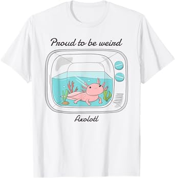 Proud To Be Weird Axolotl T-Shirt