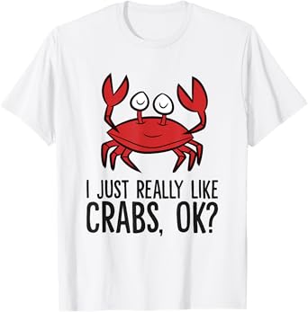 I Just Really Like Crabs Ok Crab Eating Funny Crab T-Shirt