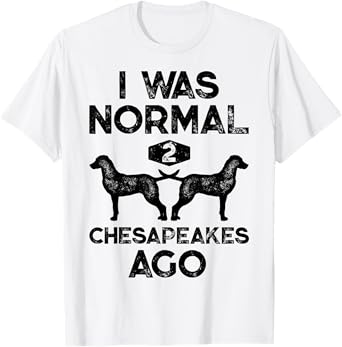 I Was Normal 2 Chesapeakes Ago Chesapeake Bay Retriever Dog T-Shirt