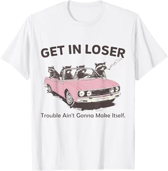 Get In Loser Trouble Ain't Gonna Make Itself Raccoon Opossum T-Shirt