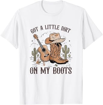 Got A Little Dirt On My Boots Cowgirl Hat Western Country T-Shirt