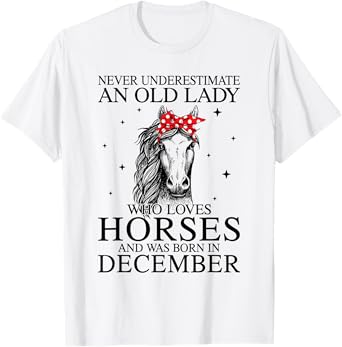 Never Underestimate An Old Lady Who Loves Horses December T-Shirt
