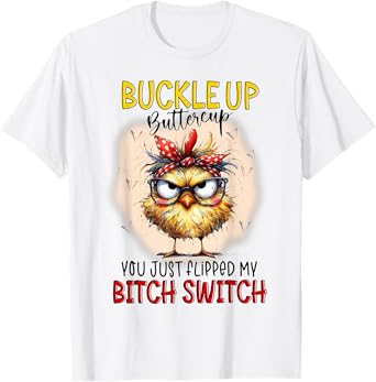 Chick Buckleup Buttercup You Just Flipped My Bitch Switch T-Shirt