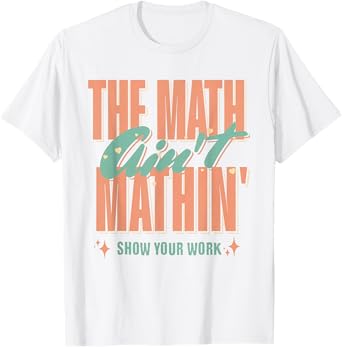 Women The Math Ain't Mathin Show Your Work Math Teacher T-Shirt