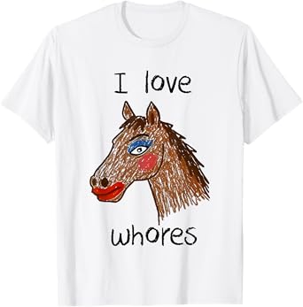 I Love Whores Horse T-Shirt