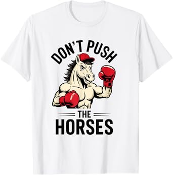 Don't Push The Horses Funny Meme Quote T-Shirt