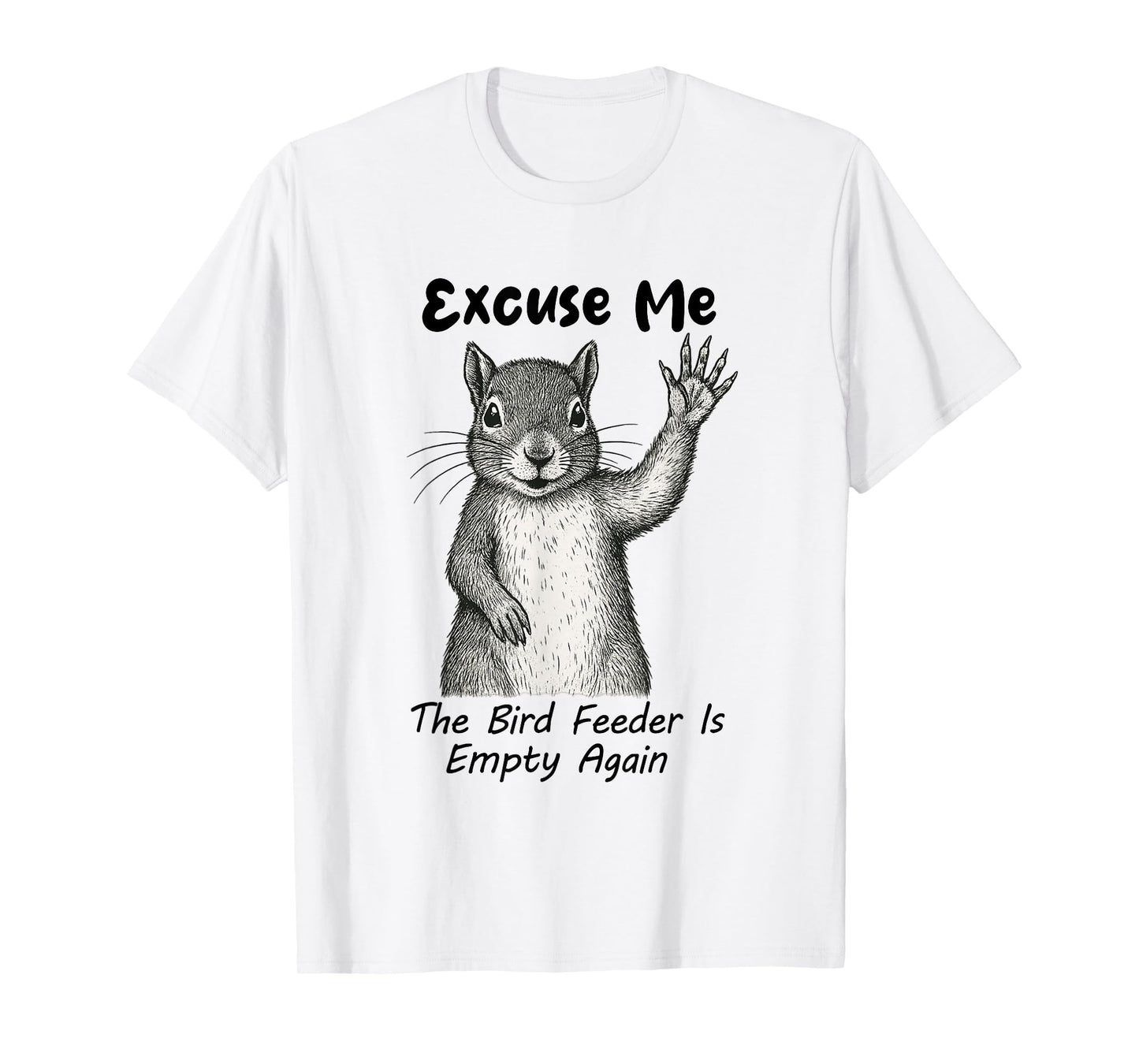 Excuse Me The Bird Feeder Is Empty Again Funny Squirrel T-Shirt