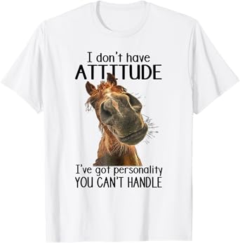 I Don't Have Attitude I've Got Personality You Can't Handle T-Shirt