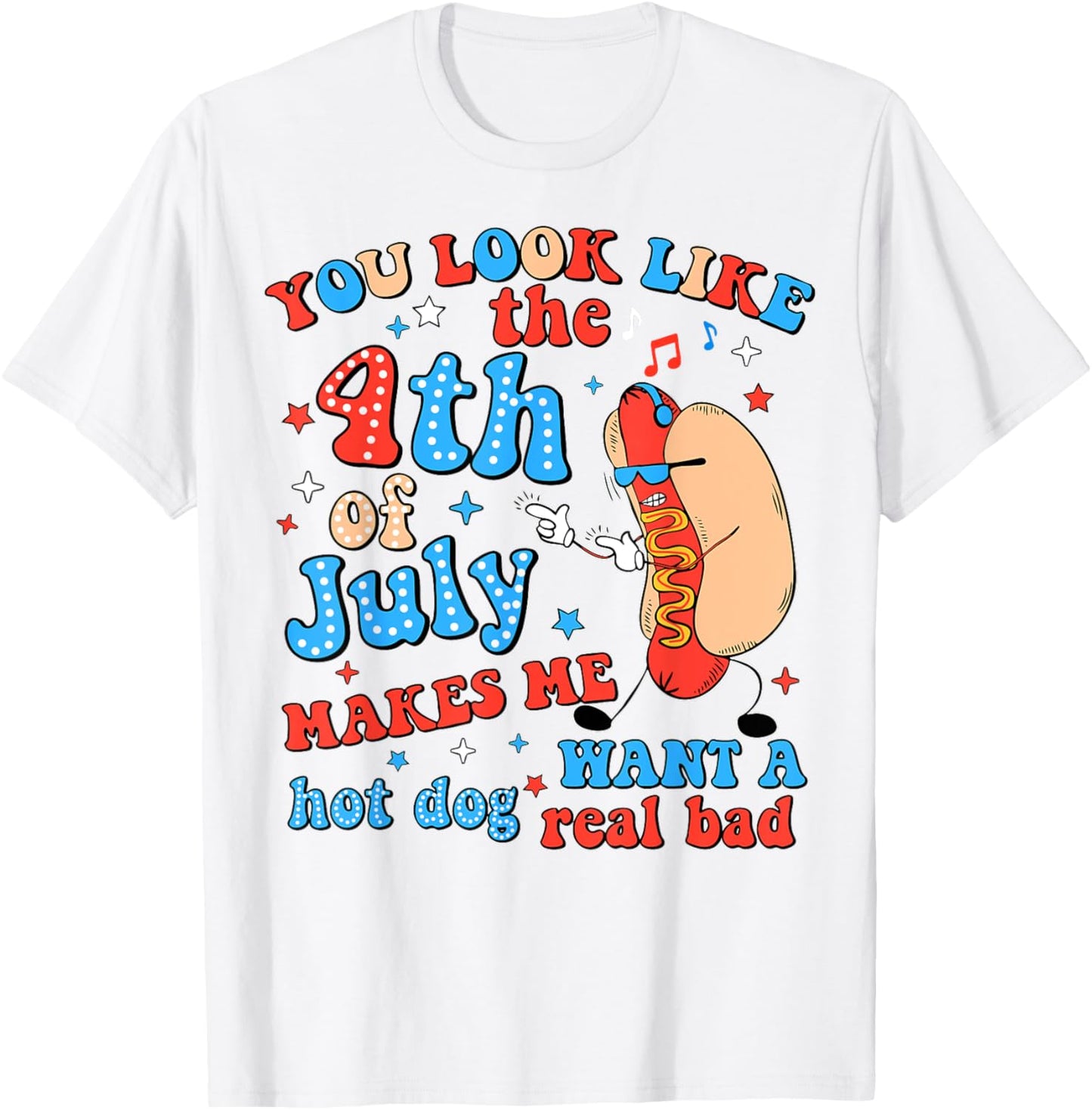 Funny You Look Like The 4th Of July Makes Me Want A Hot Dog T-Shirt
