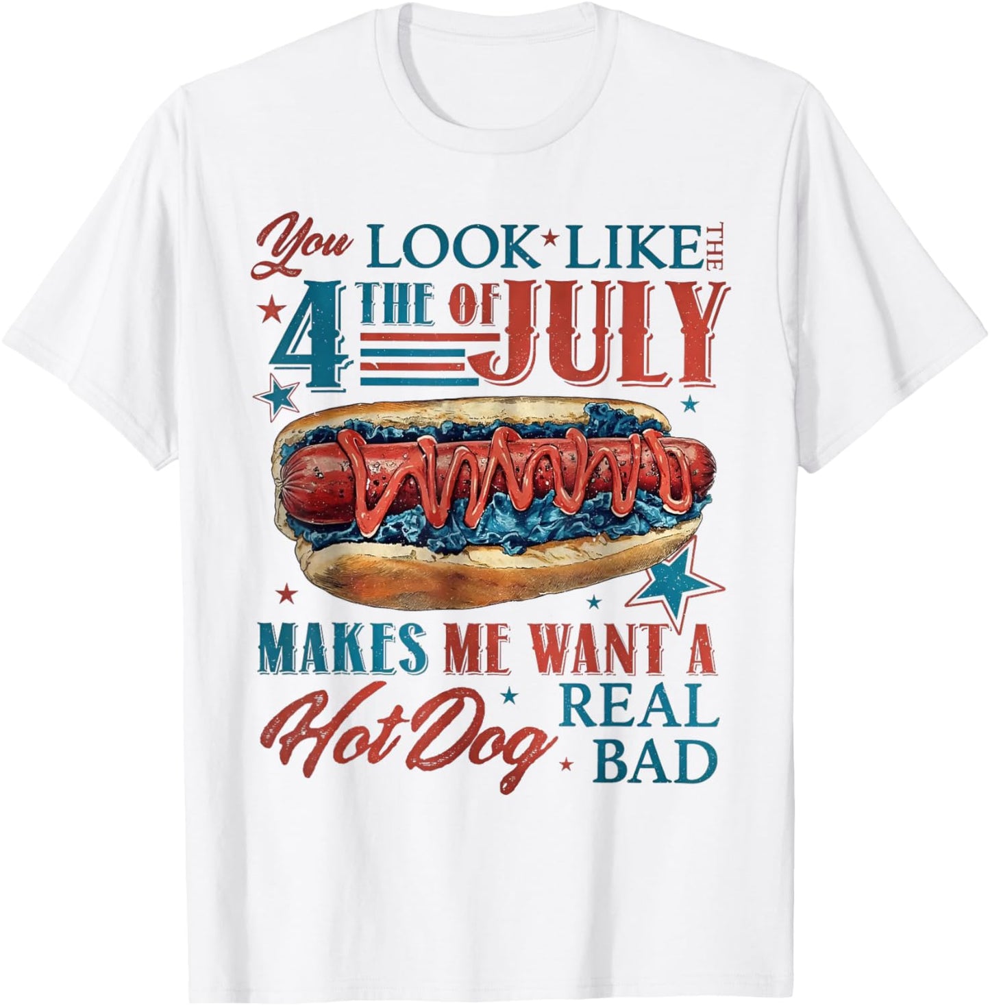 You Look Like 4th Of July Makes Me Want A Hot Dog Real Bad T-Shirt