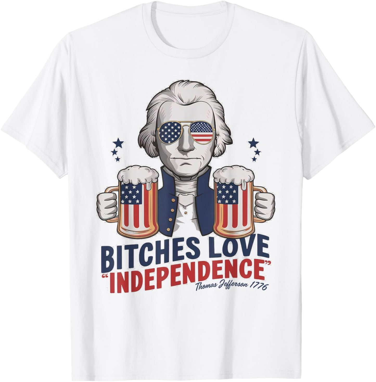 Funny Bitches Love Independence Thomas Jefferson 4th of July T-Shirt