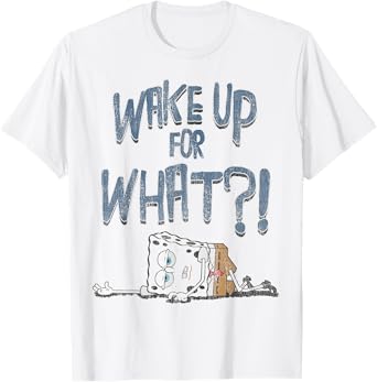 Spongebob SquarePants Wake Up For What Humorous T-Shirt T-Shirt