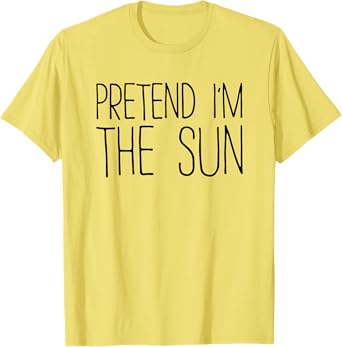 Pretend I'm The Sun Shirt Adult Kids Men Women Costume T-Shirt