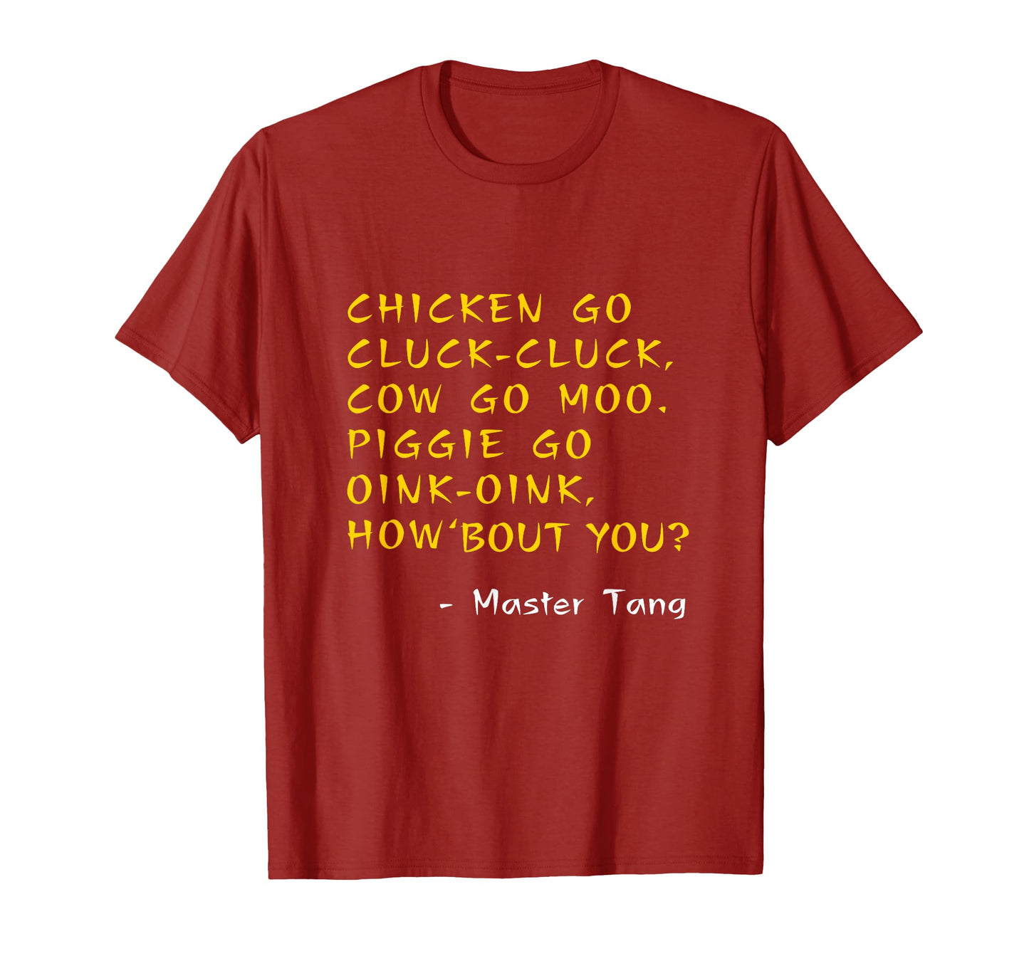 Funny Kung Pow Movie Quotes - Chicken Go Cluck Cow Go Moo T-Shirt