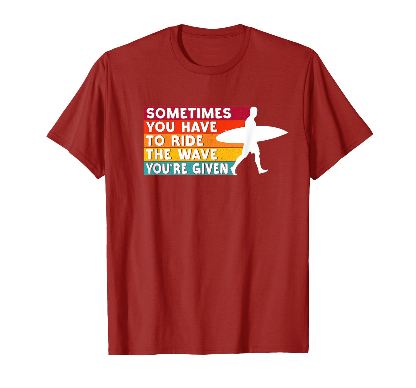 Sometimes You Have To Ride The Wave You're Given - Surfer T-Shirt