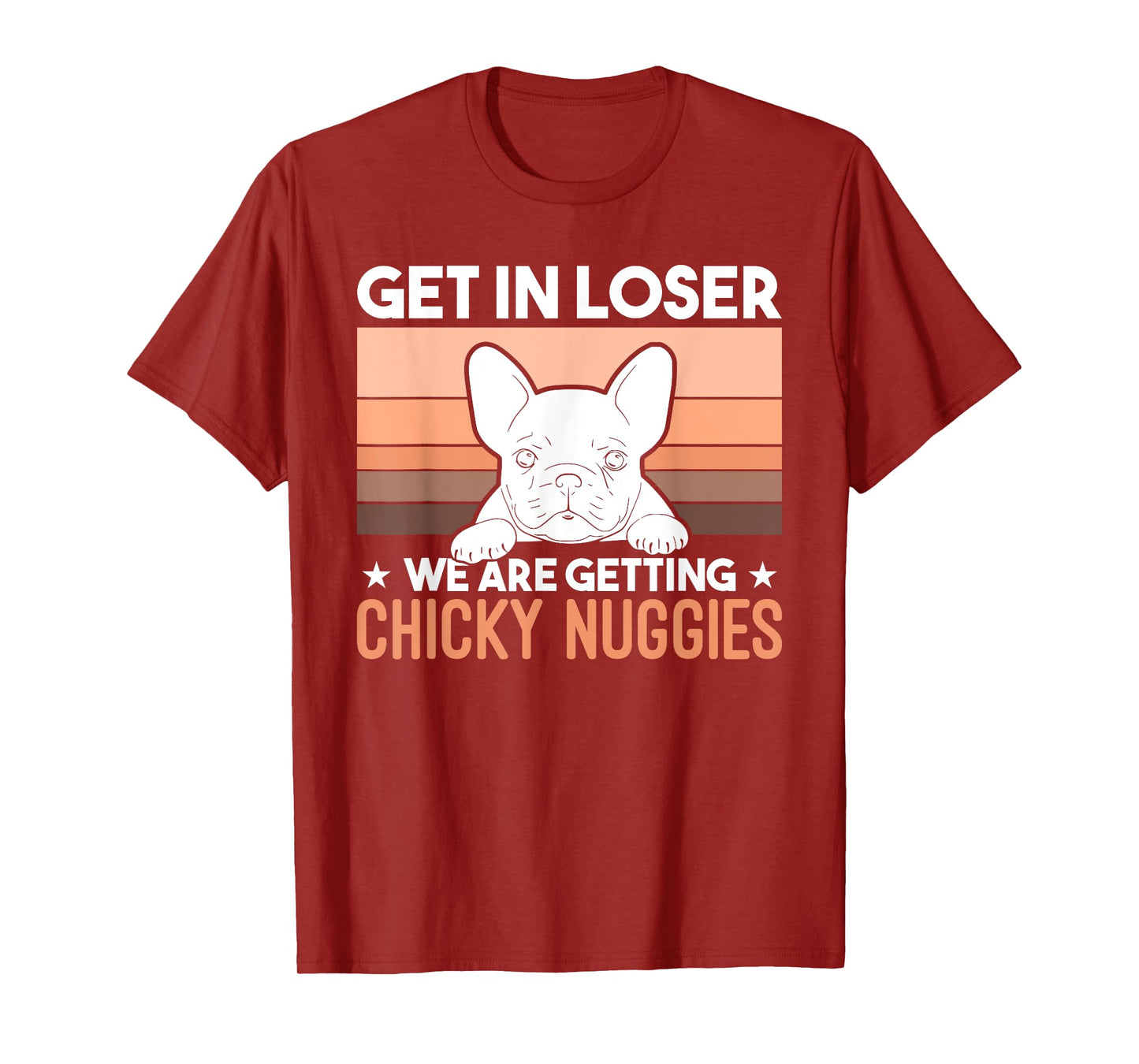 Get In Loser We Are Getting Chicky Nuggies Funny Bulldog Men Women Girls Kids T-Shirt